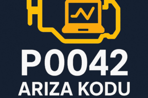 P0042 Arıza Kodu Nedir, Neden Olur ve Nasıl Çözülür?